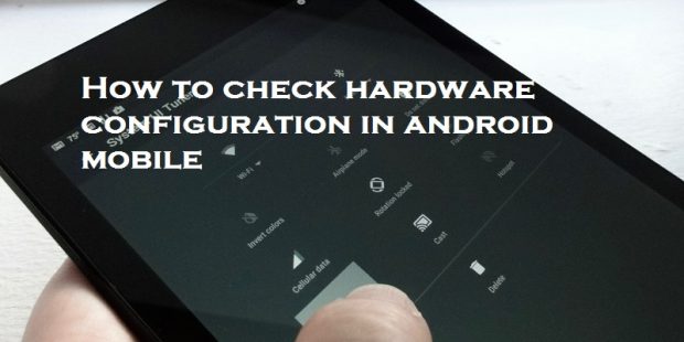 How to check hardware configuration in android mobile